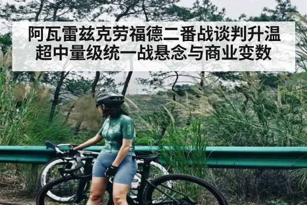 阿瓦雷兹克劳福德二番战谈判升温 超中量级统一战悬念与商业变数